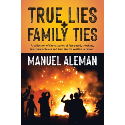 True Lies, Family Ties: A collection of short stories of fast-paced shocking hilarious fantasies and true stories written in prison - Paperback