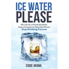 Ice Water Please: My Life As a Proud Alcoholic And a Formula to Help One Person Stop Drinking Forever - Hardcover