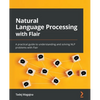 Natural Language Processing with Flair: A practical guide to understanding and solving NLP problems with Flair - Paperback