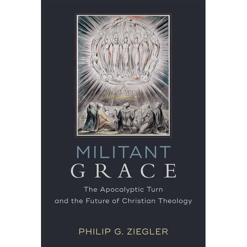 Militant Grace: The Apocalyptic Turn and the Future of Christian Theology - Paperback