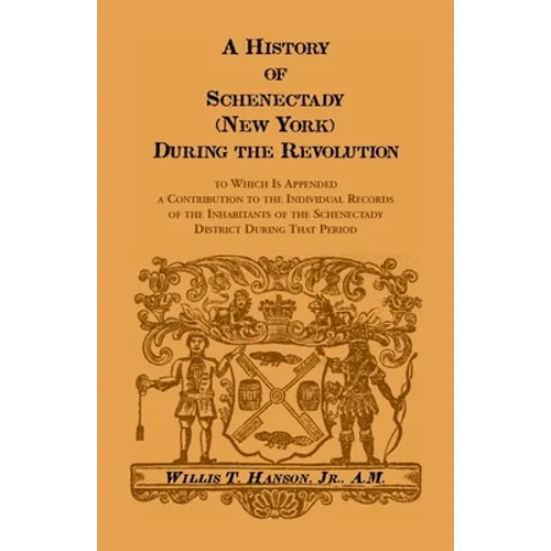 History of Schenectady (New York) during the Revolution: To Which Is Appended a Contribution to the Individual Records of the Inhabitants of the Schen - Paperback