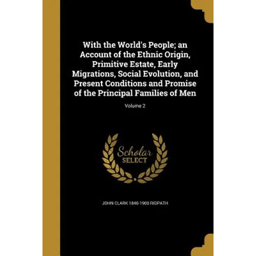 With the World's People; an Account of the Ethnic Origin, Primitive Estate, Early Migrations, Social Evolution, and Present Conditions and Promise of - Paperback