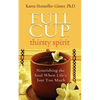 Full Cup, Thirsty Spirit: Nourishing the Soul When Life's Just Too Much - Paperback
