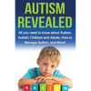 Autism Revealed: All you Need to Know about Autism, Autistic Children and Adults, How to Manage Autism, and More! - Paperback