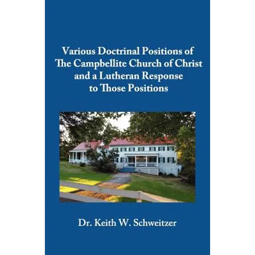 Various Doctrinal Positions of The Campbellite Church of Christ and a Lutheran Response to Those Positions - Paperback