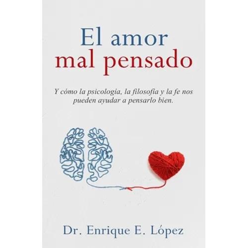El amor mal pensado: Y cómo la psicología, la filosofía y la fe nos pueden ayudar a pensarlo bien - Paperback