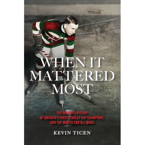 When It Mattered Most: The Forgotten Story of America's First Stanley Cup Champions, and the War to End All Wars - Paperback