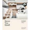 Never Too Small: Reimagining Small Space Living - Hardcover