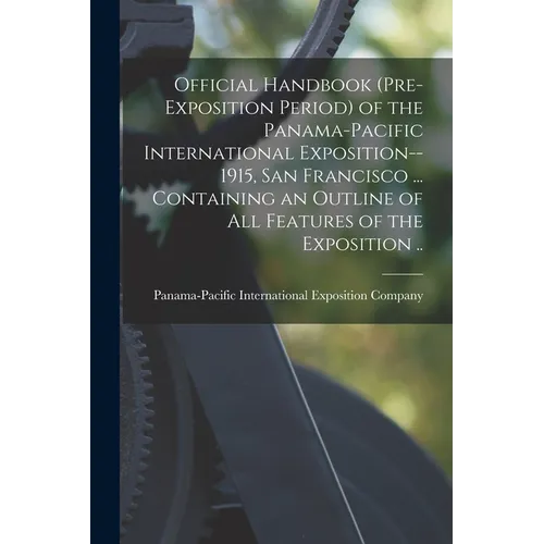 Official Handbook (pre-exposition Period) of the Panama-Pacific International Exposition--1915, San Francisco ... Containing an Outline of All Feature - Paperback