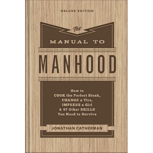 The Manual to Manhood: How to Cook the Perfect Steak, Change a Tire, Impress a Girl & 97 Other Skills You Need to Survive - Hardcover