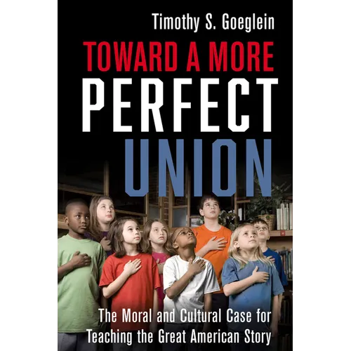 Toward a More Perfect Union: The Moral and Cultural Case for Teaching the Great American Story - Hardcover
