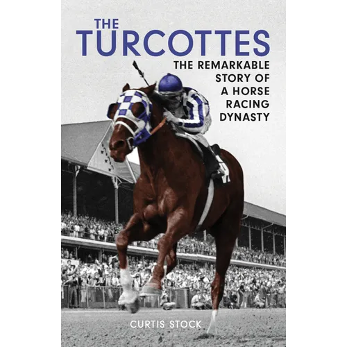 The Turcottes: The Remarkable Story of a Horse Racing Dynasty - Hardcover