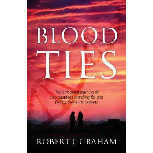 Blood Ties: The Emotional Journeys of Two Adoptees Searching for and Finding Their Birth Parents - Paperback
