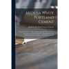 Medusa White Portland Cement: Patented October 13, 1908: Stainless, Perfectly White in Color: the First True White Portland Ever Manufactured / the - Paperback