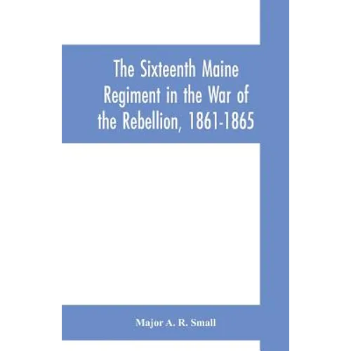 The Sixteenth Maine Regiment in the War of the Rebellion, 1861-1865 - Paperback
