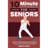 10-Minute Home Workouts for Seniors; 7 Simple No Equipment Workouts for Each Day of the Week. 70+ Illustrated Exercises with Video Demos for Cardio, C - Paperback