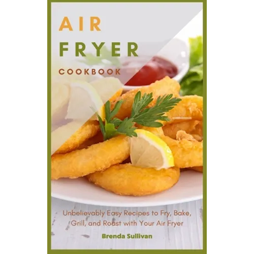 Air Fryer Cookbook: Amazingly Easy Recipes to Fry, Bake, Grill, and Roast with Your Air Fryer - Hardcover