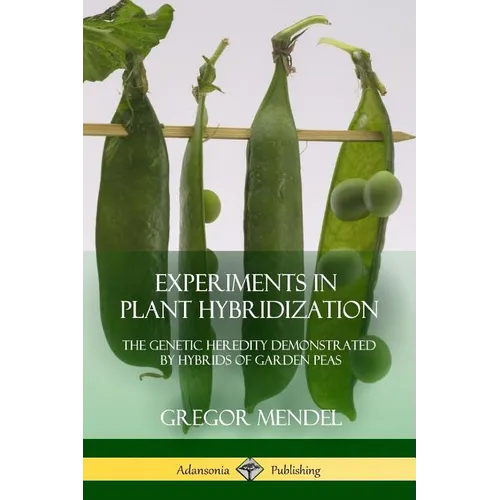 Experiments in Plant Hybridization: The Genetic Heredity Demonstrated by Hybrids of Garden Peas - Paperback