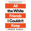 All the White Friends I Couldn't Keep: Hope--And Hard Pills to Swallow--About Fighting for Black Lives - Hardcover