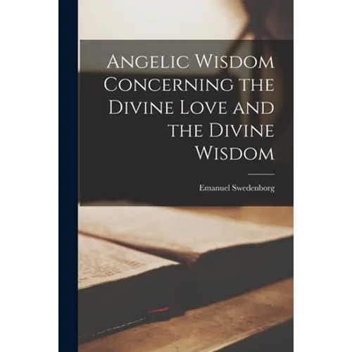 Angelic Wisdom Concerning the Divine Love and the Divine Wisdom - Paperback