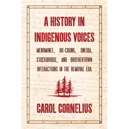 A History in Indigenous Voices: Menominee, Ho-Chunk, Oneida, Stockbridge, and Brothertown Interactions in the Removal Era - Paperback