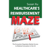 Healthcare's Reimbursement Maze: The Ecosystem Regulates Market Access to Medical Innovation in the U.S. - Paperback