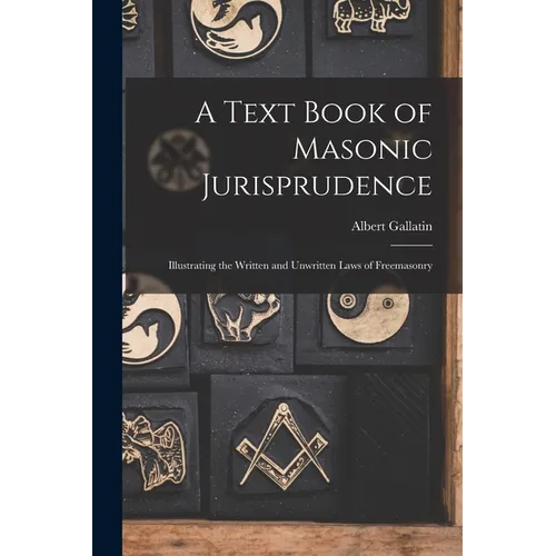 A Text Book of Masonic Jurisprudence: Illustrating the Written and Unwritten Laws of Freemasonry - Paperback