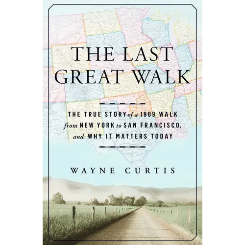 The Last Great Walk: The True Story of a 1909 Walk from New York to San Francisco, and Why It Matterstoday - Hardcover