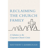 Reclaiming the Church Family: A Solution to the Corporate-Church Crisis - Paperback