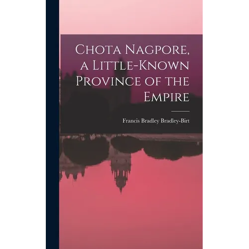 Chota Nagpore, a Little-known Province of the Empire - Hardcover