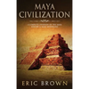 Maya Civilization: A Complete Overview Of The Maya History & Maya Mythology - Hardcover