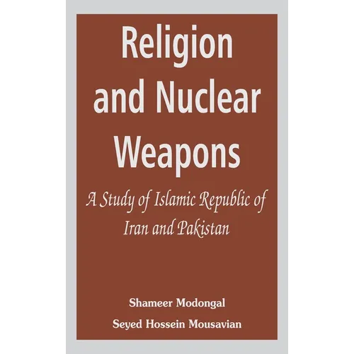 Religion and Nuclear Weapons: A Study of Islamic Republic of Iran and Pakistan - Hardcover