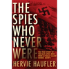 The Spies Who Never Were: The True Story of the Nazi Spies Who Were Actually Allied Double Agents - Paperback