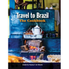 Travel to Brazil: The Cookbook - Recipes from Throughout the Country, and the Stories of the People Behind Them - Hardcover