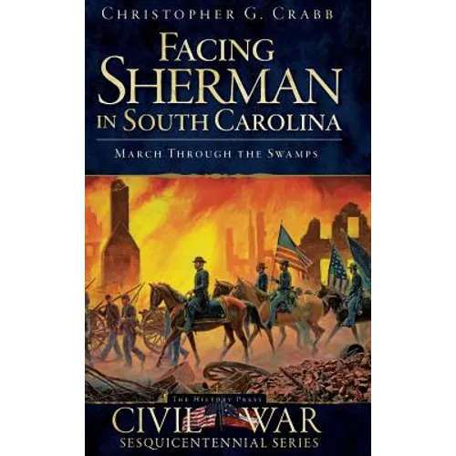 Facing Sherman in South Carolina: March Through the Swamps - Hardcover