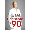 How To Be F***able at 90: Good Advice for All Ages - Paperback