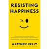 Resisting Happiness: A True Story about Why We Sabotage Ourselves, Feel Overwhelmed, Set Aside Our Dreams, and Lack the Courage to Simply B - Hardcover