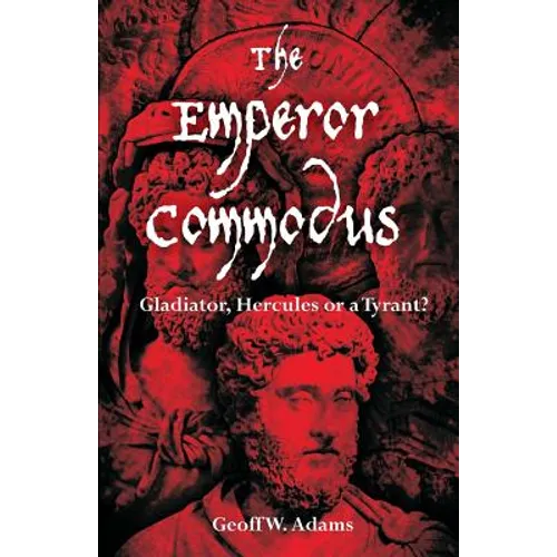 The Emperor Commodus: Gladiator, Hercules or a Tyrant? - Paperback