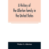 A history of the Allerton family in the United States: 1585 to 1885, and a genealogy of the descendants of Isaac Allerton, "Mayflower pilgrim," Plymou - Paperback