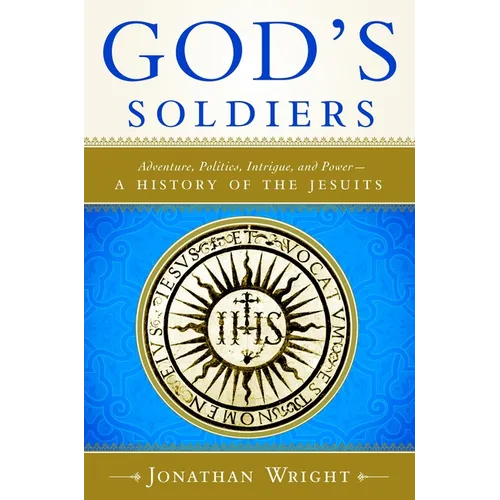 God's Soldiers: Adventure, Politics, Intrigue, and Power--A History of the Jesuits - Paperback
