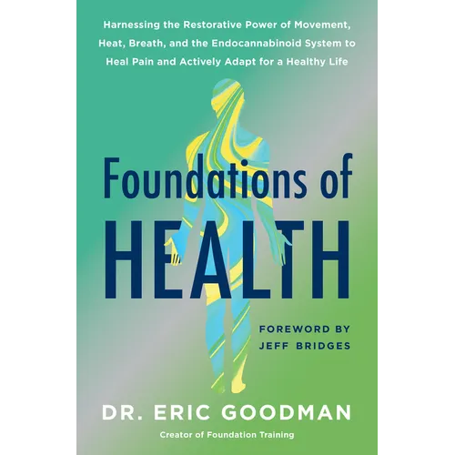 Foundations of Health: Harnessing the Restorative Power of Movement, Heat, Breath, and the Endocannabinoid System to Heal Pain and Actively Adapt for - Hardcover