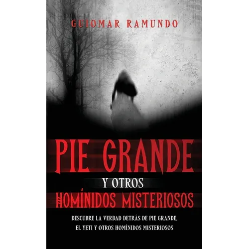Pie Grande y otros Homínidos Misteriosos: Descubre la Verdad Detrás de Pie Grande, el Yeti y otros Homínidos Misteriosos - Paperback