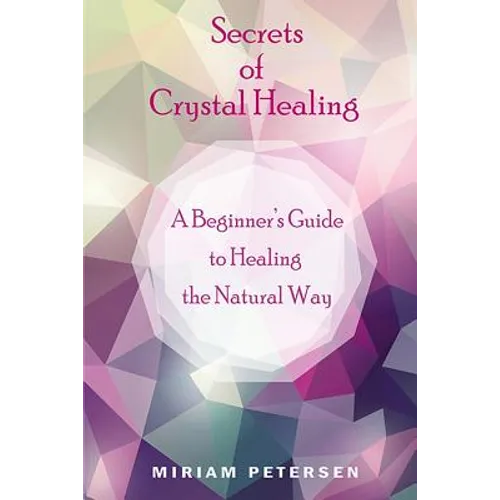 Secrets of Crystal Healing: A Beginner's Guide to Healing the Natural Way - Paperback