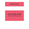 Life of John Fitch: The Inventor of the Steam-boat - Paperback
