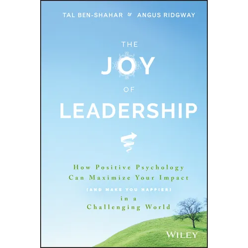 The Joy of Leadership: How Positive Psychology Can Maximize Your Impact (and Make You Happier) in a Challenging World - Hardcover