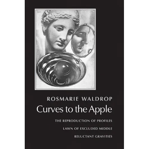 Curves to the Apple: The Reproduction of Profiles, Lawn of Excluded Middle, Reluctant Gravities - Paperback