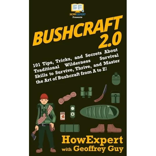 Bushcraft 2.0: 101 Tips, Tricks, and Secrets About Traditional Wilderness Survival Skills to Survive, Thrive, and Master the Art of B - Paperback