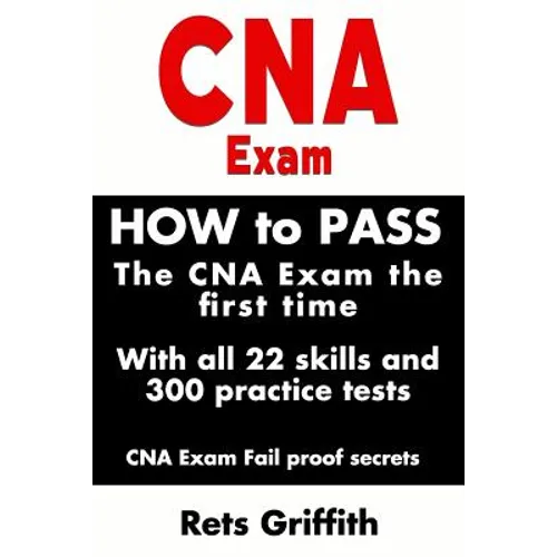 CNA Exam: How to Pass the CNA Exam the First Time with All 22 Skills and 300 Practice Tests CNA Exam Fail Proof Secrets: CNA Practice Questions and Al - Paperback