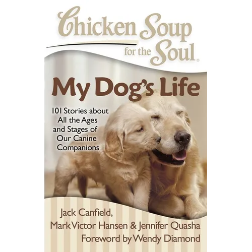 Chicken Soup for the Soul: My Dog's Life: 101 Stories about All the Ages and Stages of Our Canine Companions - Paperback