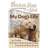 Chicken Soup for the Soul: My Dog's Life: 101 Stories about All the Ages and Stages of Our Canine Companions - Paperback